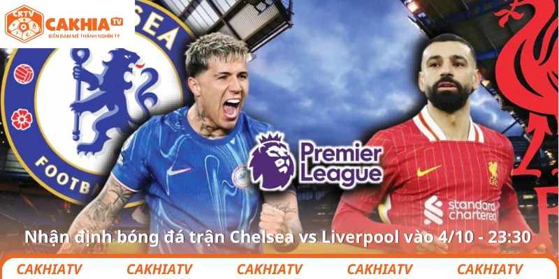 Nhận định bóng đá trận Chelsea vs Liverpool vào 4/10 - 23:30